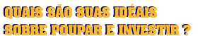 Quais so suas idias sobre poupar e investir?